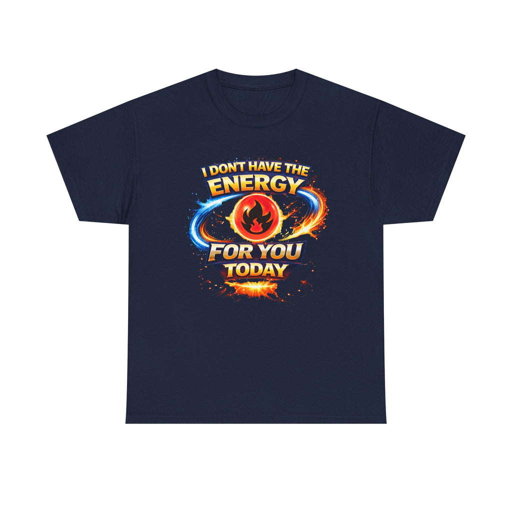 I Don't Have The Energy For You Today T-Shirt | Fiery Graphic Tee