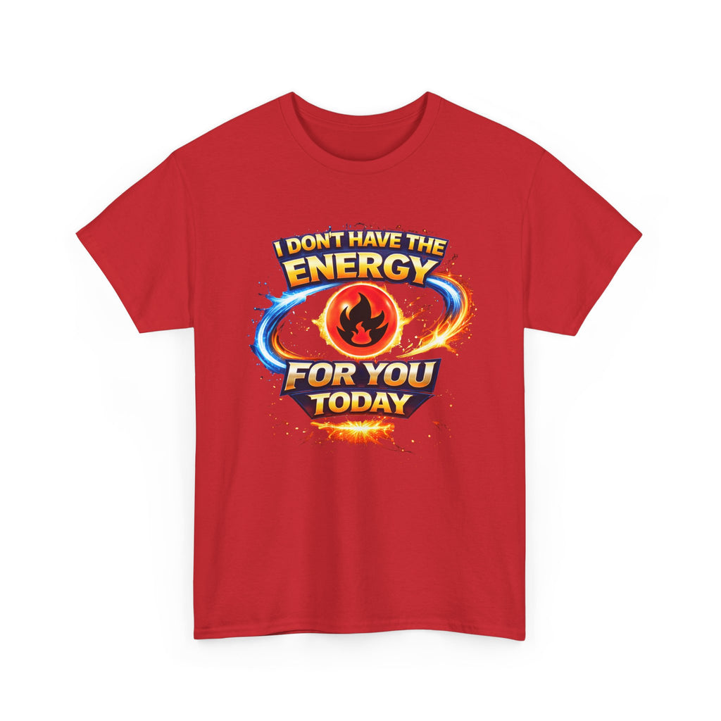 I Don't Have The Energy For You Today T-Shirt | Fiery Graphic Tee