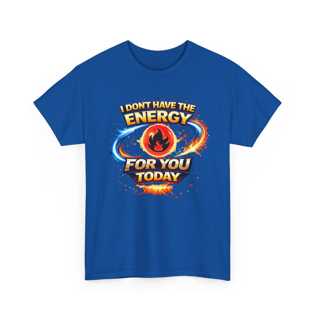 I Don't Have The Energy For You Today T-Shirt | Fiery Graphic Tee